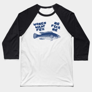 Women Want Fish, Me Fear Me Shirt / Meme Shirt / Funny Shirt / Funny Meme Shirt / Funny Fishing Shirt / Funny Gift For Her / Gift For Him Baseball T-Shirt